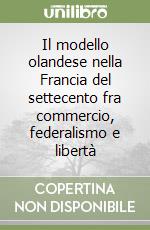 Il modello olandese nella Francia del settecento fra commercio, federalismo e libertà