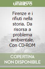 Firenze e i rifiuti nella storia. Da risorsa a problema ambientale. Con CD-ROM