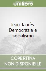 Jean Jaurès. Democrazia e socialismo libro
