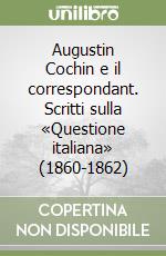 Augustin Cochin e il correspondant. Scritti sulla «Questione italiana» (1860-1862)