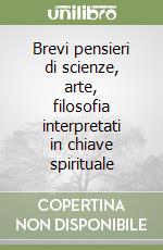 Brevi pensieri di scienze, arte, filosofia interpretati in chiave spirituale libro