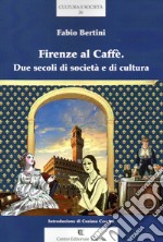 Firenze al Caffè. Due secoli di società e di cultura libro