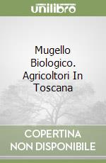 Mugello Biologico. Agricoltori In Toscana libro