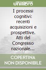 I processi cognitivi: recenti acquisizioni e prospettive. Atti del Congresso nazionale Società italiana di psicofisiologia libro