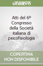 Atti del 6º Congresso della Società italiana di psicofisiologia libro