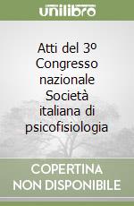 Atti del 3º Congresso nazionale Società italiana di psicofisiologia libro