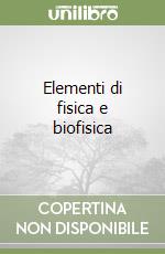 Elementi di fisica e biofisica libro