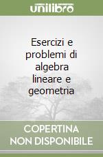 Esercizi e problemi di algebra lineare e geometria libro