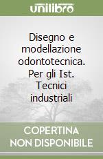 Disegno e modellazione odontotecnica. Per gli Ist. Tecnici industriali