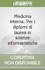 Medicina interna. Per i diplomi di laurea in scienze infermieristiche libro