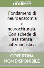 Fondamenti di neuroanatomia e neurochirurgia. Con schede di assistenza infermieristica libro