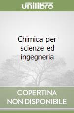 Chimica per scienze ed ingegneria libro