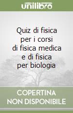 Quiz di fisica per i corsi di fisica medica e di fisica per biologia libro