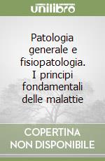 Patologia generale e fisiopatologia. I principi fondamentali delle malattie libro