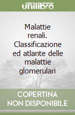 Malattie renali. Classificazione ed atlante delle malattie glomerulari