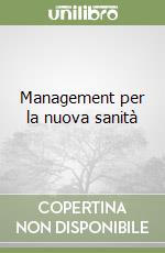 Management per la nuova sanità libro