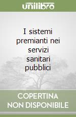 I sistemi premianti nei servizi sanitari pubblici libro