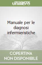 Manuale per le diagnosi infermieristiche libro