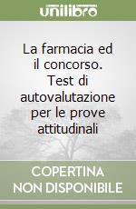La farmacia ed il concorso. Test di autovalutazione per le prove attitudinali libro