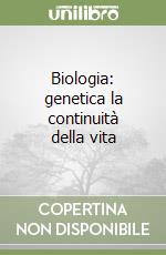 Biologia: genetica la continuità della vita (2) libro