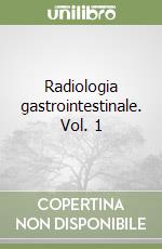 Radiologia gastrointestinale. Vol. 1