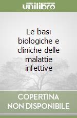 Le basi biologiche e cliniche delle malattie infettive libro