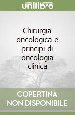 Chirurgia oncologica e principi di oncologia clinica libro