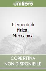 Elementi di fisica. Meccanica libro