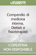 Compendio di medicina interna. Dietisti e fisioterapisti libro