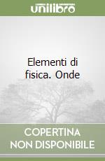 Elementi di fisica. Onde libro