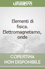 Elementi di fisica. Elettromagnetismo, onde (2) libro