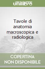 Tavole di anatomia macroscopica e radiologica libro