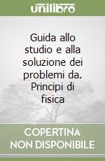 Guida allo studio e alla soluzione dei problemi da. Principi di fisica libro