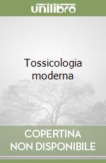 Tossicologia moderna libro