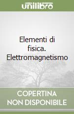 Elementi di fisica. Elettromagnetismo libro