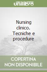 Nursing clinico. Tecniche e procedure