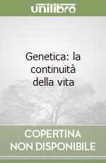 Genetica: la continuità della vita libro