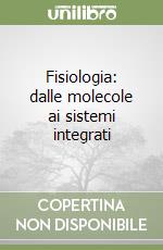 Fisiologia: dalle molecole ai sistemi integrati