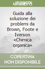 Guida alla soluzione dei problemi da Brown, Foote e Iverson «Chimica organica» libro