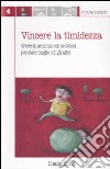 Vincere la timidezza. Vivere in armonia con se stessi per stare meglio con gli altri libro di Cungi Charly