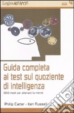 Guida completa ai test sul quoziente di intelligenza. 1000 modi per allenare la mente