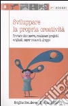 Sviluppare la propria creatività. Trovare idee nuove, realizzare progetti originali, saper creare in gruppo libro