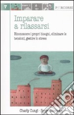 Imparare a rilassarsi. Riconoscere i propri bisogni, eliminare le tensioni, gestire lo stress libro