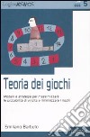 Teoria dei giochi. Modelli e strategie per massimizzare le probabilità di vincita e minimizzare i rischi libro