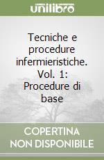 Tecniche e procedure infermieristiche. Vol. 1: Procedure di base