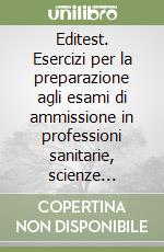 Editest. Esercizi per la preparazione agli esami di ammissione in professioni sanitarie, scienze motorie libro