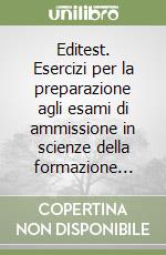 Editest. Esercizi per la preparazione agli esami di ammissione in scienze della formazione... libro