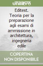 Editest. Teoria per la preparazione agli esami di ammissione in architettura, ingegneria edile libro