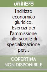 Indirizzo economico giuridico. Esercizi per l'ammissione alle scuole di specializzazione per l'insegnamento secondario libro