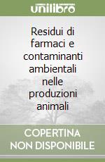 Residui di farmaci e contaminanti ambientali nelle produzioni animali libro